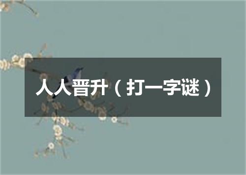 人人晋升（打一字谜）