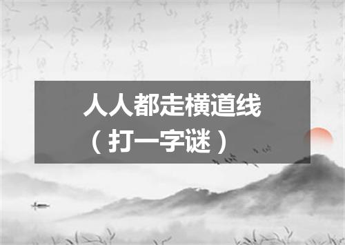人人都走横道线（打一字谜）