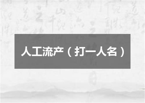 人工流产（打一人名）