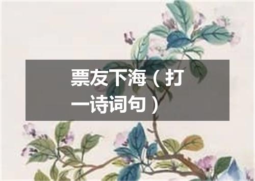票友下海（打一诗词句）