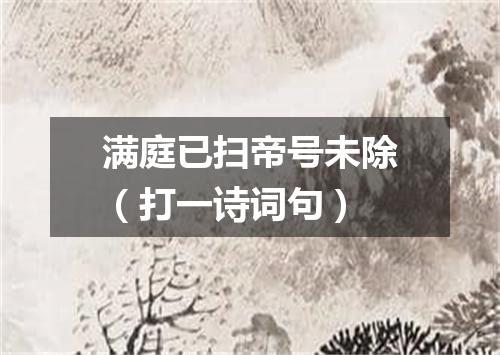 满庭已扫帝号未除（打一诗词句）