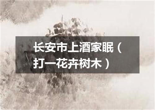 长安市上酒家眠（打一花卉树木）
