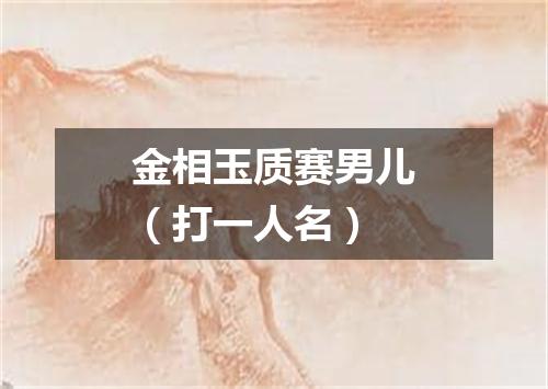 金相玉质赛男儿（打一人名）