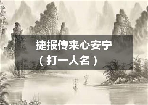 捷报传来心安宁（打一人名）