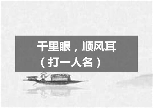 千里眼，顺风耳（打一人名）