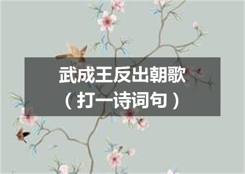 武成王反出朝歌（打一诗词句）