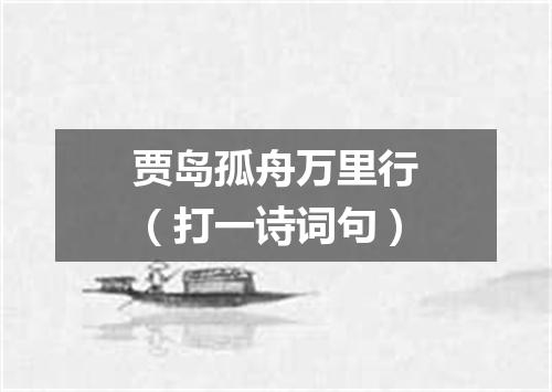 贾岛孤舟万里行（打一诗词句）