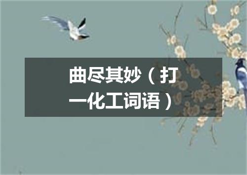 曲尽其妙（打一化工词语）