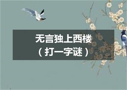 无言独上西楼（打一字谜）