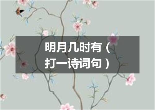 明月几时有（打一诗词句）