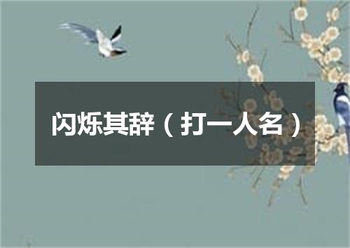 闪烁其辞（打一人名）