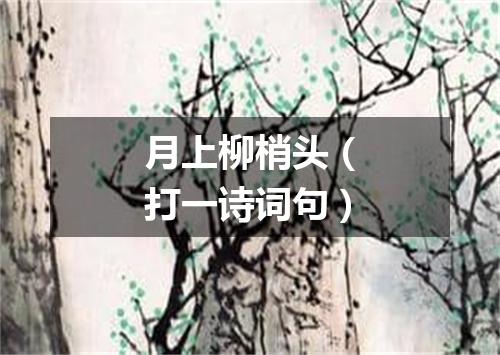 月上柳梢头（打一诗词句）