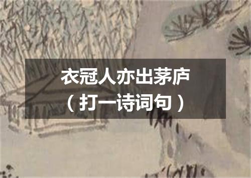 衣冠人亦出茅庐（打一诗词句）