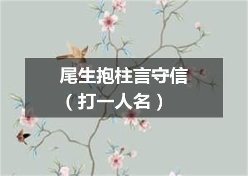 尾生抱柱言守信（打一人名）