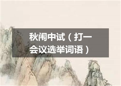 秋闱中试（打一会议选举词语）