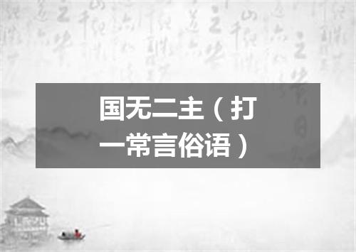 国无二主（打一常言俗语）