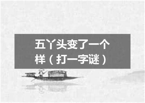 五丫头变了一个样（打一字谜）