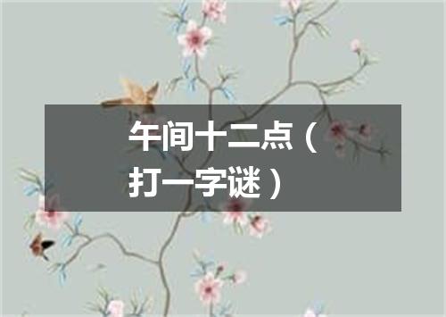 午间十二点（打一字谜）