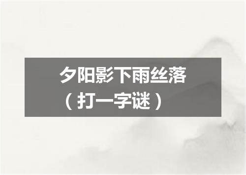 夕阳影下雨丝落（打一字谜）