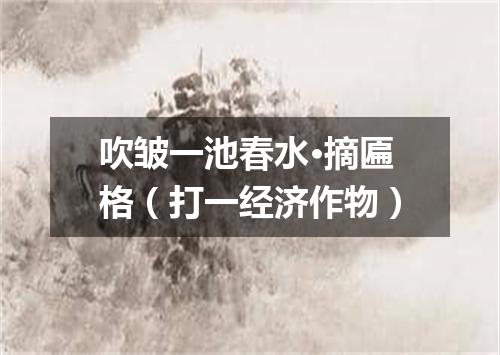 吹皱一池春水·摘匾格（打一经济作物）