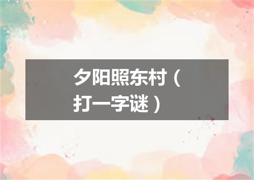 夕阳照东村（打一字谜）