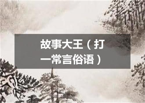 故事大王（打一常言俗语）