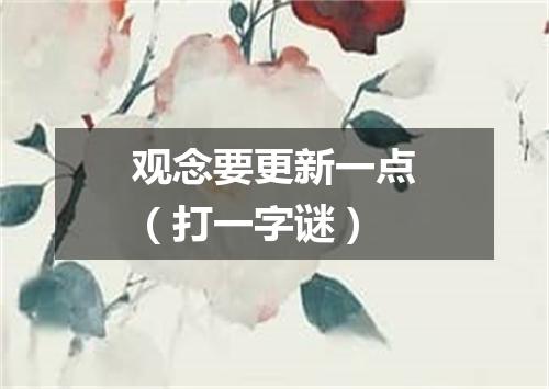 观念要更新一点（打一字谜）