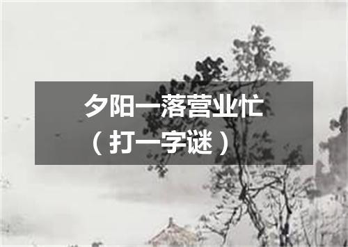 夕阳一落营业忙（打一字谜）