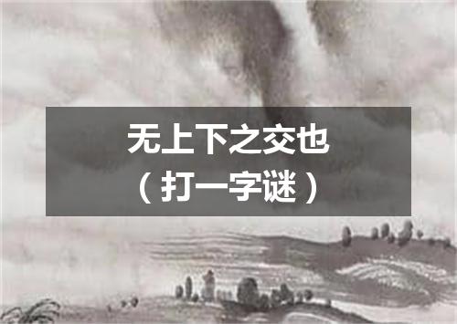 无上下之交也（打一字谜）