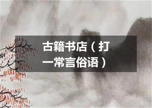 古籍书店（打一常言俗语）