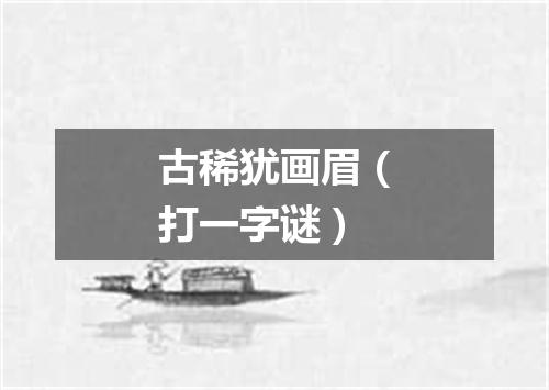 古稀犹画眉（打一字谜）