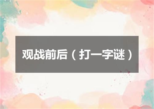 观战前后（打一字谜）