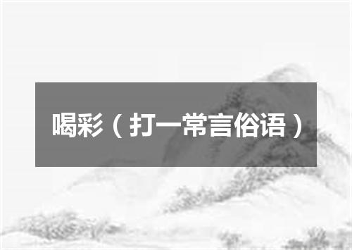 喝彩（打一常言俗语）