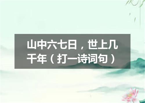 山中六七日，世上几千年（打一诗词句）