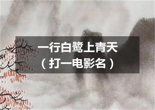 一行白鹭上青天（打一电影名）