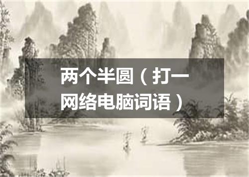 两个半圆（打一网络电脑词语）