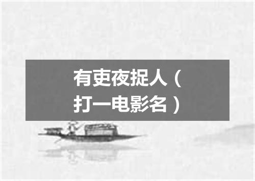 有吏夜捉人（打一电影名）