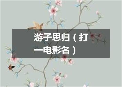 游子思归（打一电影名）