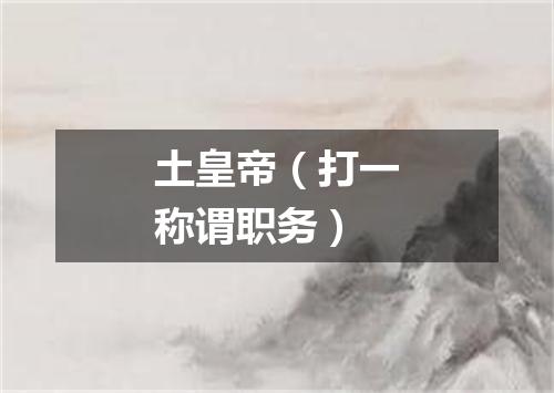 土皇帝（打一称谓职务）