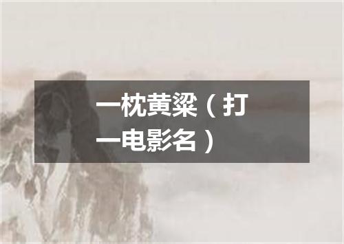 一枕黄粱（打一电影名）