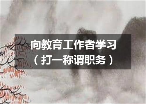 向教育工作者学习（打一称谓职务）