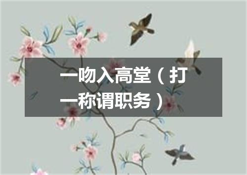 一吻入高堂（打一称谓职务）