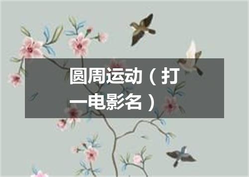 圆周运动（打一电影名）