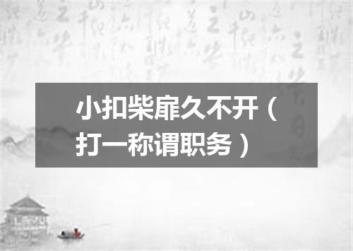 小扣柴扉久不开（打一称谓职务）