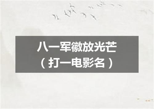 八一军徽放光芒（打一电影名）