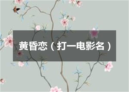 黄昏恋（打一电影名）