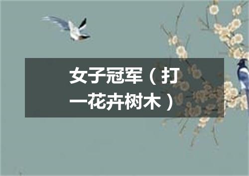 女子冠军（打一花卉树木）