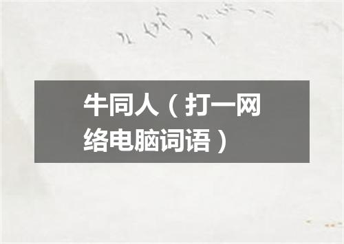 牛同人（打一网络电脑词语）