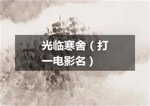 光临寒舍（打一电影名）