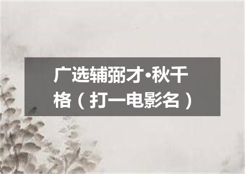 广选辅弼才·秋千格（打一电影名）